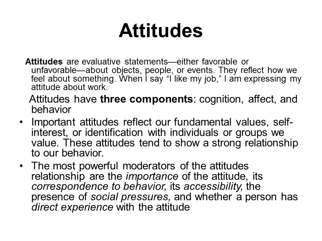 Attitudes Attitudes are evaluative statements—either favorable or unfavorable—about objects, people, or events. They reflect